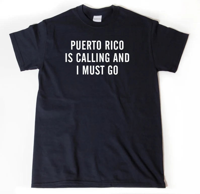 Puerto Rico Is Calling Me I Must Go | T-Shirt