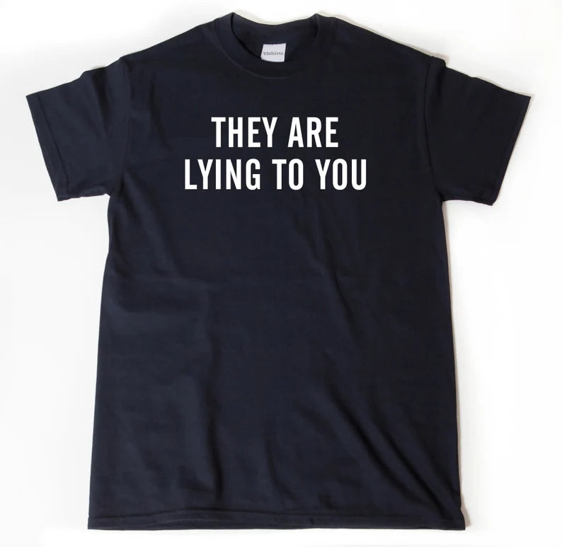 They Are Lying To You | T-Shirt